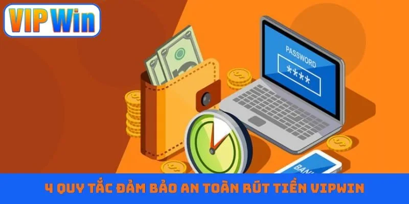 4 quy tắc đảm bảo an toàn rút tiền Vipwin